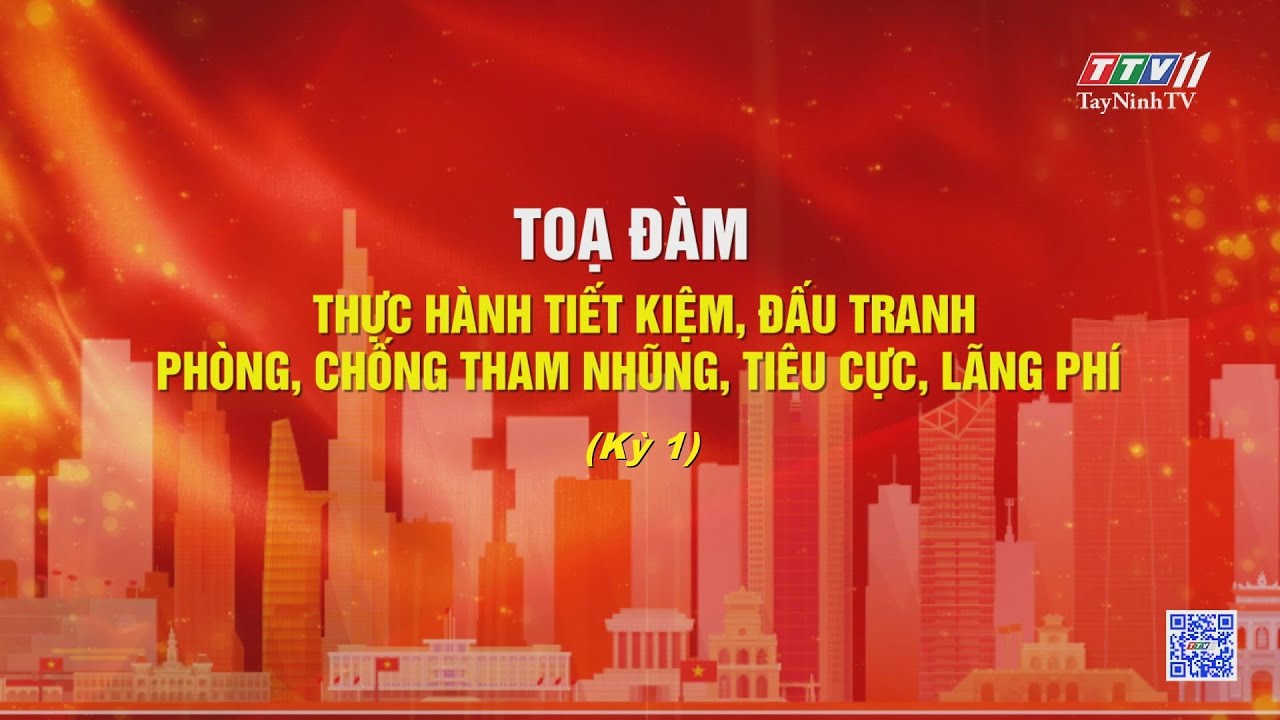 Tọa đàm: Thực hành tiết kiệm, đấu tranh phòng, chống tham nhũng, tiêu cực, lãng phí - Kỳ 01 | TayNinhTV